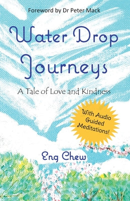 Book cover of Water Drop Journeys: A Tale of Love and Kindness by Eng Chew Tan, Peter Mack (Foreword), Wei Lee (Ed.)