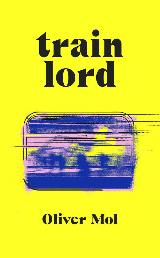 Book cover of Train Lord: The Astonishing True Story of One Man's Journey to Getting His Life Back On Track by Oliver Mol