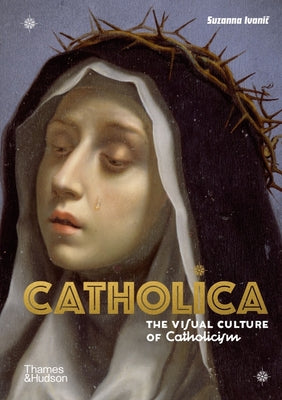Book cover of Catholica: The Visual Culture of Catholicism by Suzanna Ivanic