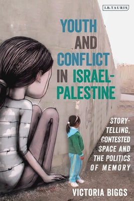 Book cover of Youth And Conflict In Israel-Palestine: Storytelling, Contested Space And The Politics Of Memory by Victoria Biggs