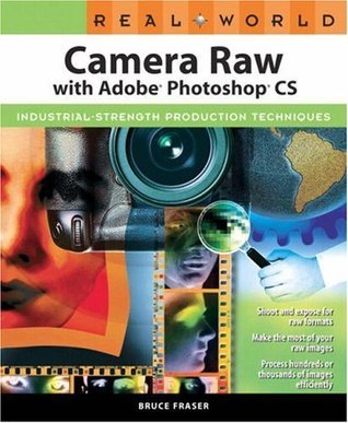 Book cover of Real World Camera Raw With Adobe Photoshop Cs: Industrial-Strength Production Techniques by Bruce Fraser
