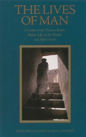 Book cover of The Lives of Man: A Guide to the Human States: Before Life, In the World, and After Death by ʻAbd Allāh ibn ʻAlawī al-Ḥaddād, Mostafa al-Badawi, الحبيب عبد الله بن علوي الحداد الحضرمي الشافعي, Abdal Hakim Murad (Introduction)