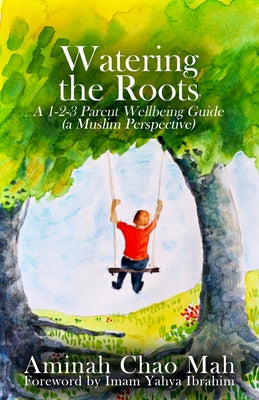 Book cover of Watering The Roots: A 1-2-3 Parent Wellbeing Guide by Aminah Chao Mah, Rebecca Freeman (Ed.), Evelyn Bach (Illustrations)