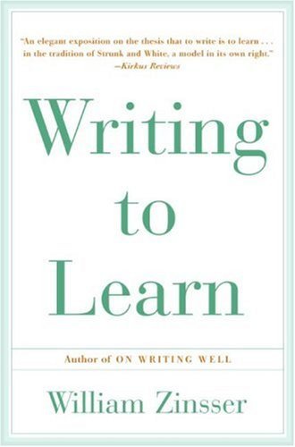 Book cover of Writing to Learn: How to Write--And Think--Clearly About Any Subject at All by William Zinsser