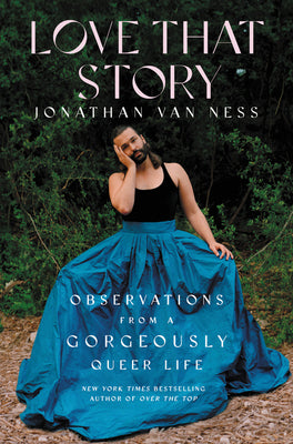 Book cover of Love That Story: Observations From A Gorgeously Queer Life by Jonathan Van Ness