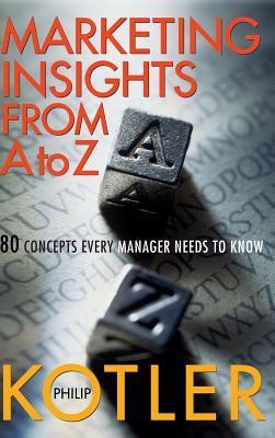 Book cover of Marketing Insights From A To Z: 80 Concepts Every Manager Needs To Know by Philip Kotler