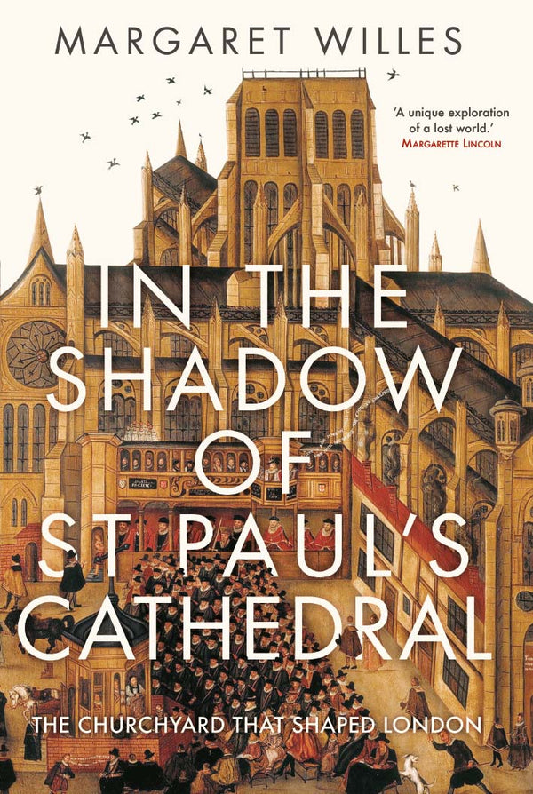 Book cover of In The Shadow Of St. Paul'S Cathedral: The Churchyard That Shaped London by Margaret Willes