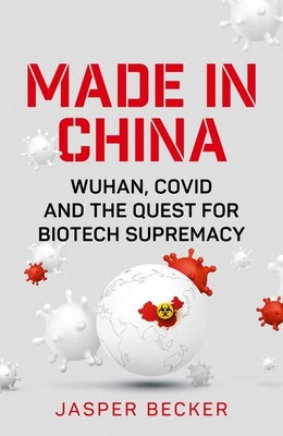 Book cover of Made in China: Wuhan, Covid And The Quest For Biotech Supremacy by Jasper Becker