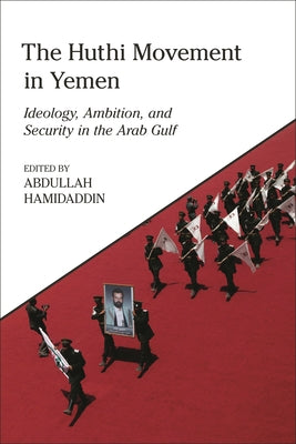 Book cover of The Huthi Movement In Yemen: Ideology, Ambition And Security In The Arab Gulf by Abdullah Hamidaddin (editor)