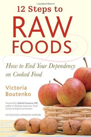 Book cover of 12 Steps To Raw Foods: How To End Your Dependency On Cooked Food by Victoria Boutenko, Gabriel Cousens (Foreword)