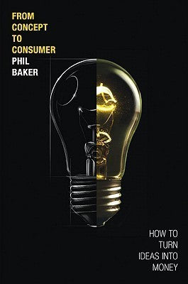 Book cover of From Concept to Consumer: How to Turn Ideas Into Money by Phil Baker