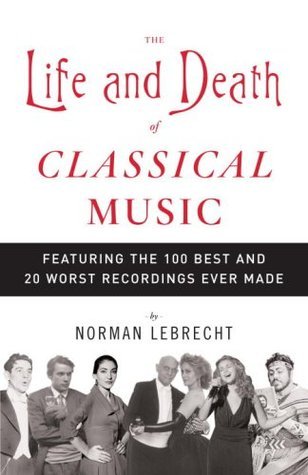 Book cover of The Life and Death of Classical Music by Norman Lebrecht