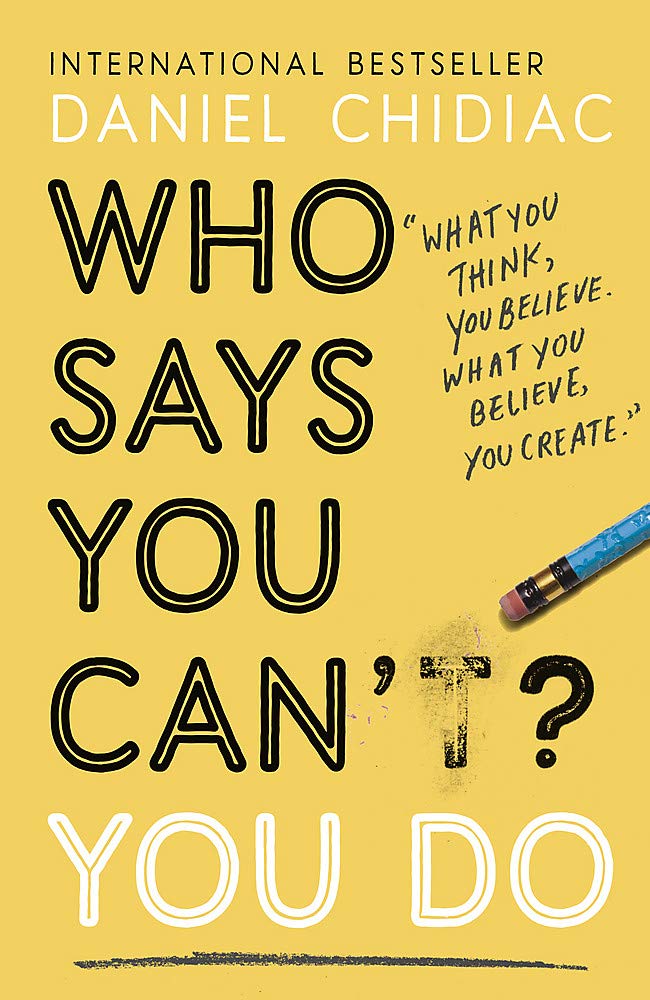 Book cover of Who Says You Can’t? You Do: The Life-changing Self Help Book That’s Empowering People Around The World To Live An Extraordinary Life by Daniel Chidiac