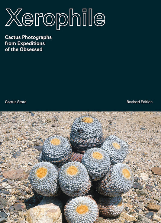Book cover of Xerophile, Revised Edition: Cactus Photographs From Expeditions Of The Obsessed by Cactus Store (Ed.)