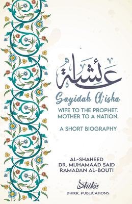 Book cover of A'isha; Wife To The Prophet, Mother To A Nation: A Short Biography by محمد سعيد رمضان البوطي, Omer Siddique (Translation)