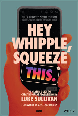 Book cover of Hey Whipple, Squeeze This: The Classic Guide to Creating Great Advertising by Luke Sullivan