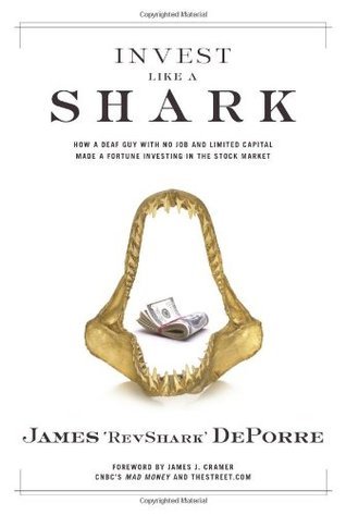 Book cover of Invest Like a Shark: How a Deaf Guy With No Job and Limited Capital Made a Fortune Investing in the Stock Market by James DePorre