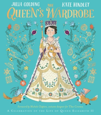 Book cover of The Queen's Wardrobe: A Celebration Of The Life Of Queen Elizabeth Ii by Julia Golding, Kate Hindley (Illus.)