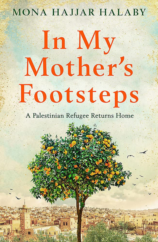 Book cover of In My Mother's Footsteps: A Palestinian Refugee Returns Home by Mona Hajjar Halaby
