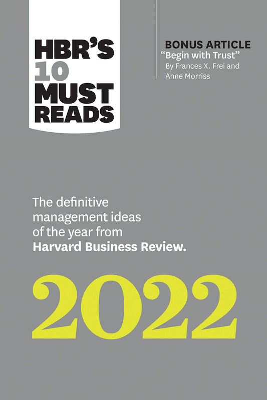 Book cover of HBR's 10 Must Reads 2022: The Definitive Management Ideas of the Year From Harvard Business Review by Harvard Business Review, Frances X. Frei, Anne Morriss, Morten T. Hansen, Robert Livingston