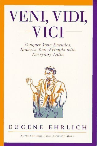 Book cover of Veni, Vidi, Vici: Conquer Your Enemies, Impress Your Friends With Everyday Latin by Eugene Ehrlich