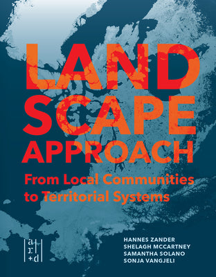 Book cover of A Landscape Approach: From Local Communities to Territorial Systems by Shelagh McCartney (Ed.), Sonja Vangjeli (Ed.), Hannes Zander (Ed.), Samantha Solano (Ed.)