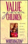 Book cover of Value Your Children: Becoming Better Parental Disciple-Makers by Kirby Worthington, Everett L. Worthington Jr.
