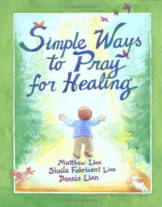 Book cover of Simple Ways to Pray for Healing by Matthew Linn, Sheila Fabricant Linn, Dennis Linn