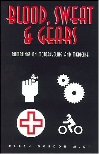 Book cover of Blood, Sweat & Gears: Ramblings On Motorcycling And Medicine by Flash Gordon