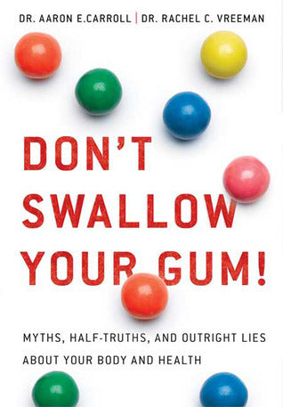 Book cover of Don't Swallow Your Gum!: Myths, Half-Truths, And Outright Lies About Your Body And Health by Aaron E. Carroll, Rachel C. Vreeman