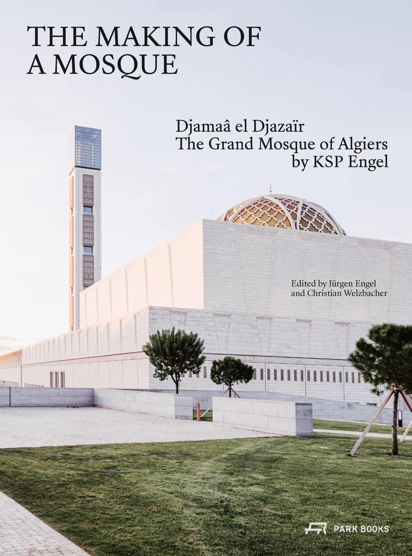 Book cover of The Making of a Mosque: Djamaa Al-Djazaïr – The Grand Mosque of Algiers by Ksp Engel by Jürgen Engel (Ed.), Ksp Engel (Ed.), Christian Welzbacher (Ed.)