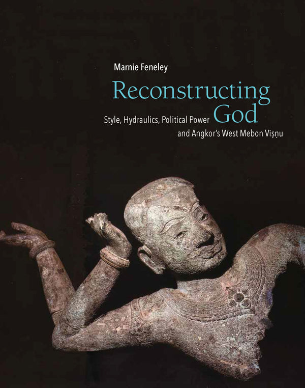 Book cover of Reconstructing God: Style, Hydraulics, Political Power And Angkor's West Mebon Visnu by Marnie Feneley