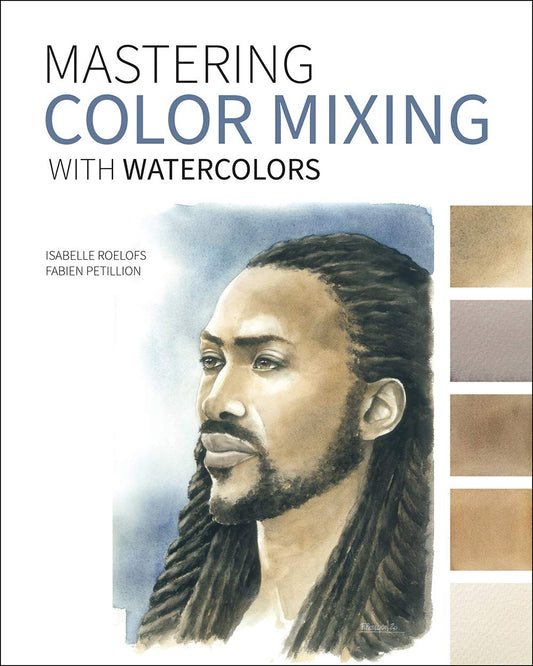 Book cover of Mastering Color Mixing With Watercolors by Isabelle Roelofs, Fabien Petillion
