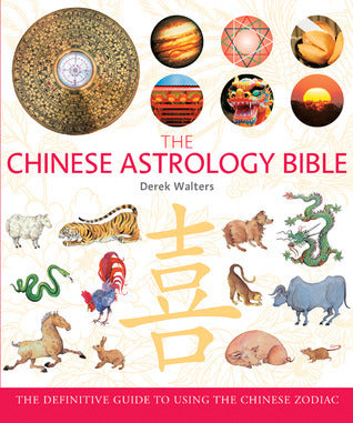 Book cover of The Chinese Astrology Bible: The Definitive Guide To Using The Chinese Zodiac by Derek Walters