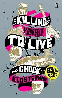 Book cover of Killing Yourself to Live: 85% of a True Story by Chuck Klosterman