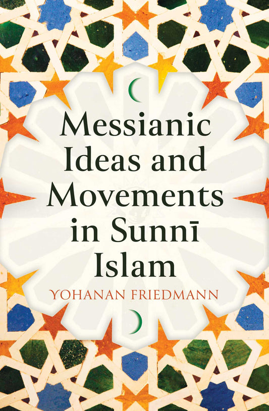 Book cover of Messianic Ideas and Movements in Sunni Islam by Yohanan Friedmann