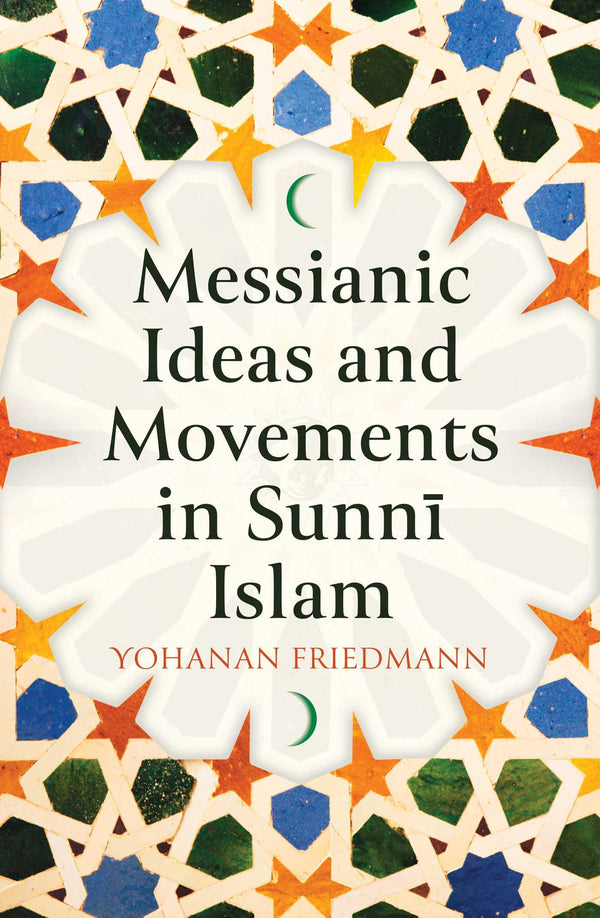 Book cover of Messianic Ideas and Movements in Sunni Islam by Yohanan Friedmann