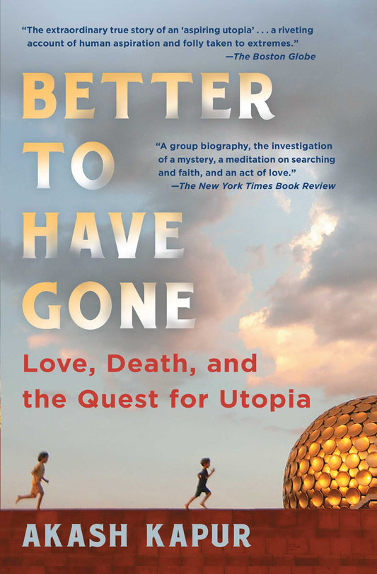 Book cover of Better to Have Gone: Love, Death, and the Quest for Utopia by Akash   Kapur