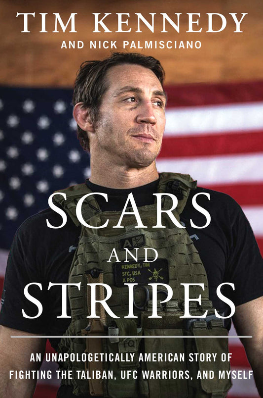 Book cover of Scars And Stripes: An Unapologetically American Story Of Fighting The Taliban, UFC Warriors, And Myself by Tim  Kennedy, Nick Palmisciano