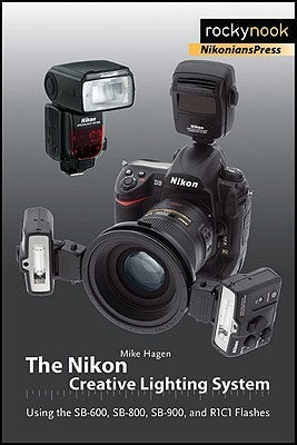 Book cover of The Nikon Creative Lighting System: Using the SB-600, SB-800, SB-900, and R1C1 Flashes by Mike Hagen
