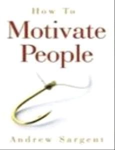 Book cover of How To Motivate People by Andrew Sargent