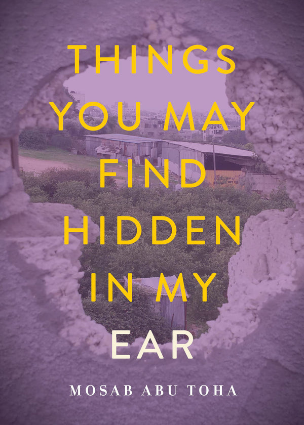 Book cover of Things You May Find Hidden In My Ear: Poems From Gaza by Mosab Abu Toha