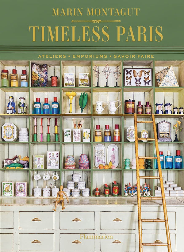 Book cover of Timeless Paris: Ateliers Emporiums Savoir Faire by Marin Montagut, Pierre Musellec (Photographer), Ludovic Balay (Photographer), Romain Ricard (Photographer), Laura Fronty (Contrib.)