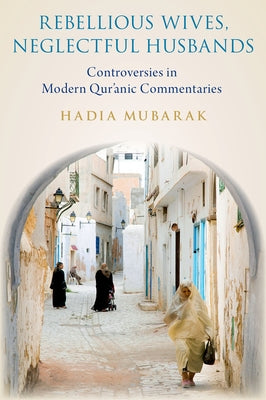 Book cover of Rebellious Wives, Neglectful Husbands: Controversies in Modern Qur'anic Commentaries by Hadia Mubarak