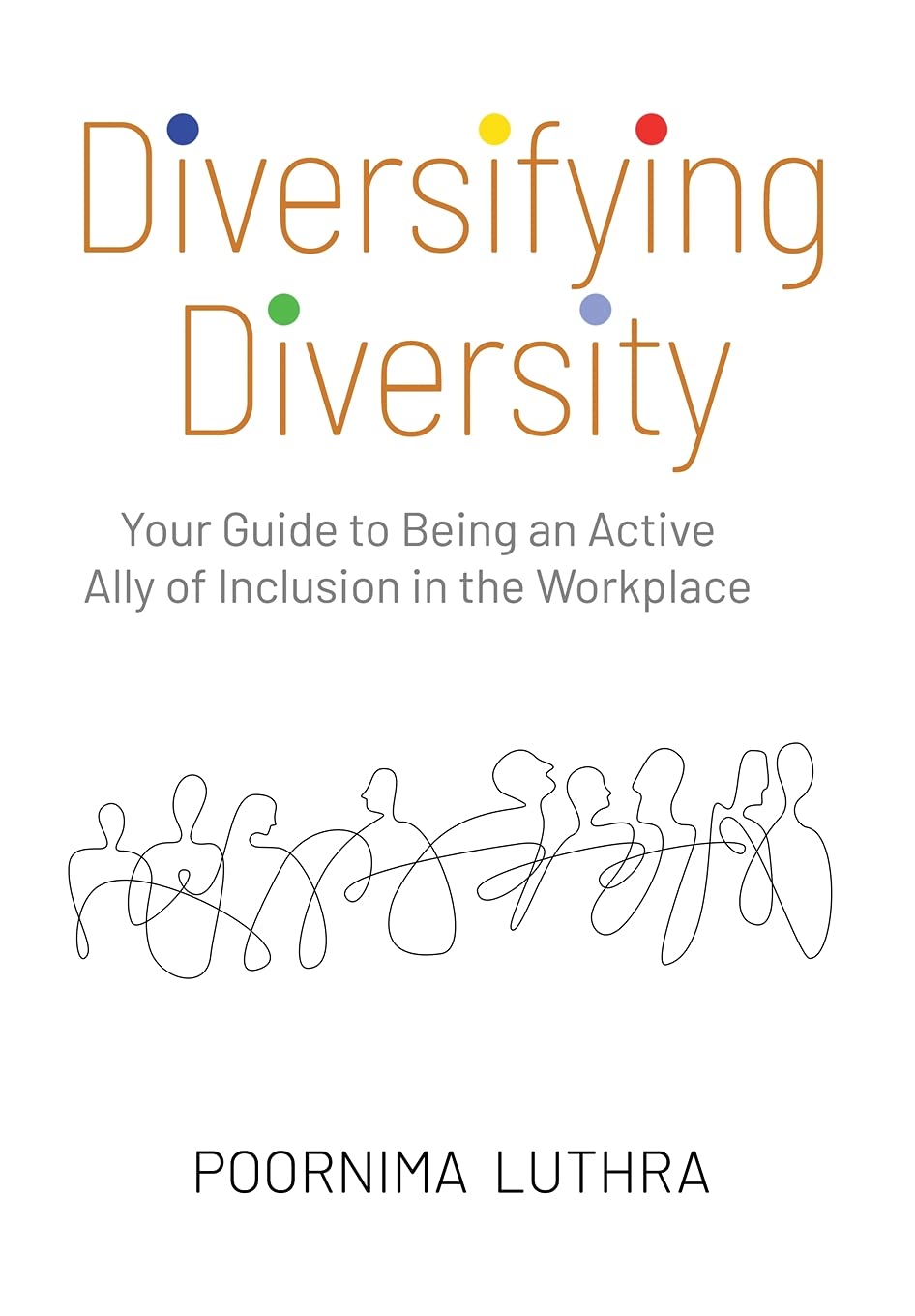 Book cover of Diversifying Diversity: Your Guide To Being An Active Ally Of Inclusion In The Workplace by Poornima Luthra