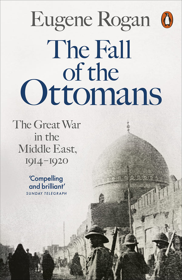 Book cover of The Fall of the Ottomans: The Great War in the Middle East, 1914-1920 by Eugene Rogan