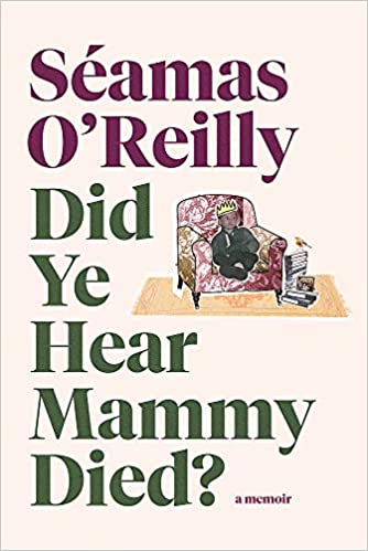 Book cover of Did Ye Hear Mammy Died?: A Memoir by Séamas O'Reilly