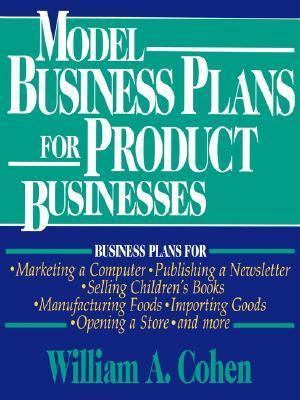 Book cover of Model Business Plans For Product Businesses by William A. Cohen