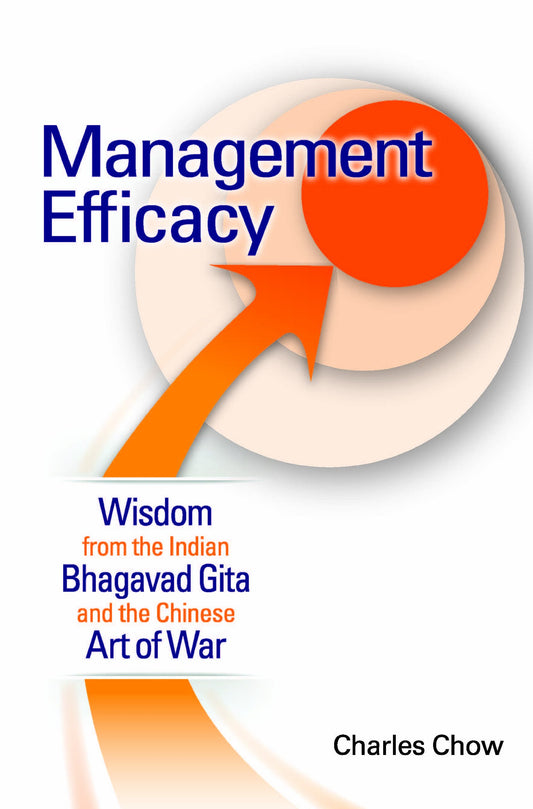 Book cover of Management Efficacy: Wisdom From The Indian Bhagavad Gita And The Chinese Art Of War by Charles Chow