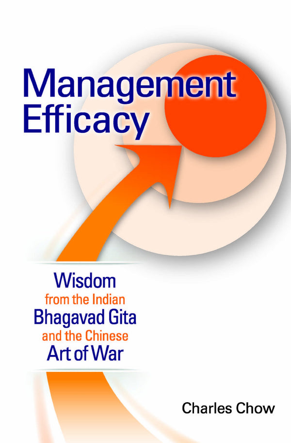 Book cover of Management Efficacy: Wisdom From The Indian Bhagavad Gita And The Chinese Art Of War by Charles Chow